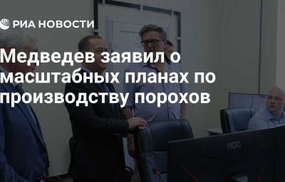 Медведев заявил о масштабных планах по производству порохов