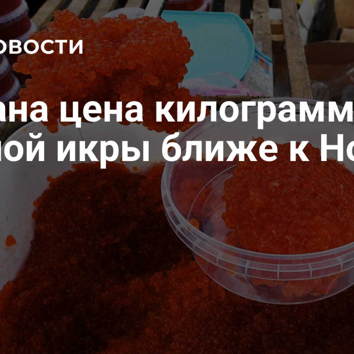 Названа цена килограмма красной икры ближе к Новому году