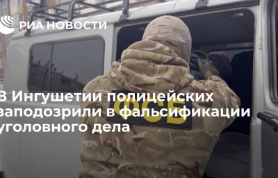 В Ингушетии полицейских заподозрили в фальсификации уголовного дела