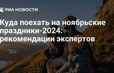 Куда поехать на ноябрьские праздники-2024: рекомендации экспертов