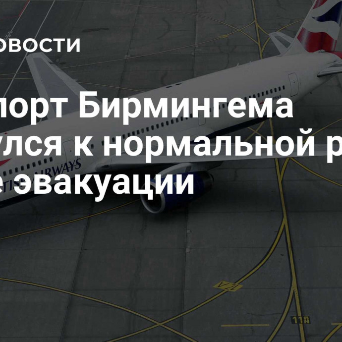 Аэропорт Бирмингема вернулся к нормальной работе после эвакуации