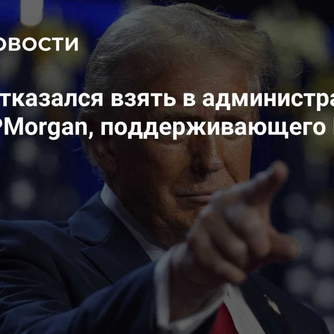 Трамп отказался взять в администрацию главу JPMorgan, поддерживающего Киев