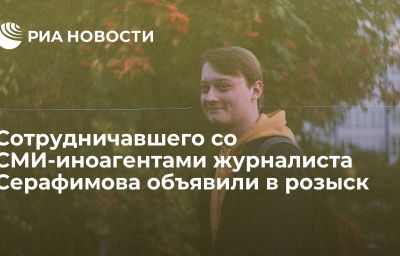 Сотрудничавшего со СМИ-иноагентами журналиста Серафимова объявили в розыск