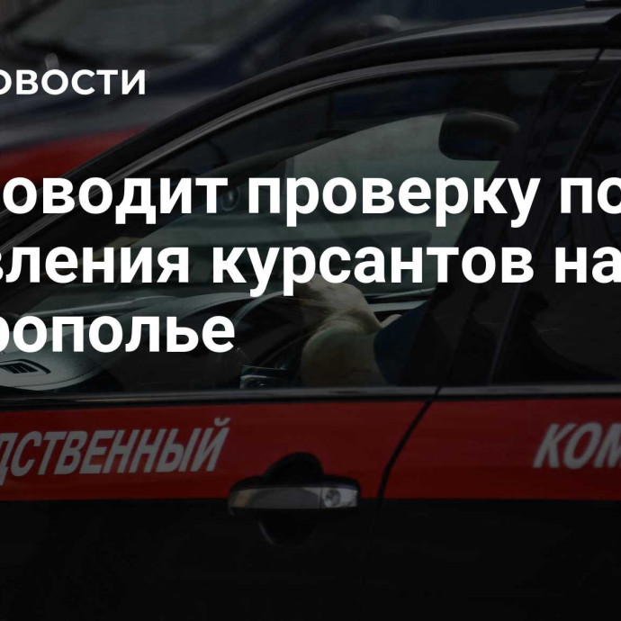 СК проводит проверку после отравления курсантов на Ставрополье