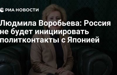 Людмила Воробьева: Россия не будет инициировать политконтакты с Японией