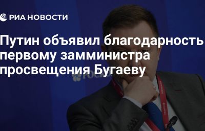 Путин объявил благодарность первому замминистра просвещения Бугаеву