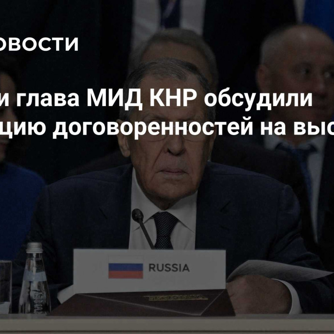 Лавров и глава МИД КНР обсудили реализацию договоренностей на высшем уровне