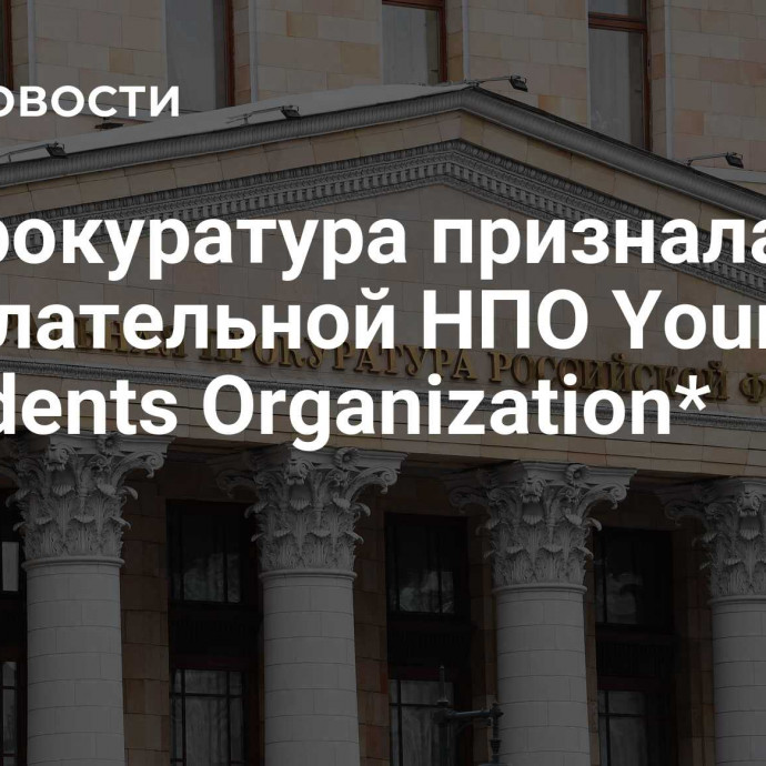 Генпрокуратура признала нежелательной НПО Young Presidents Organization*