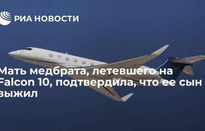 Мать медбрата, летевшего на Falcon 10, подтвердила, что ее сын выжил