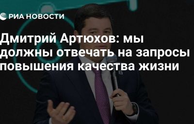 Дмитрий Артюхов: мы должны отвечать на запросы повышения качества жизни