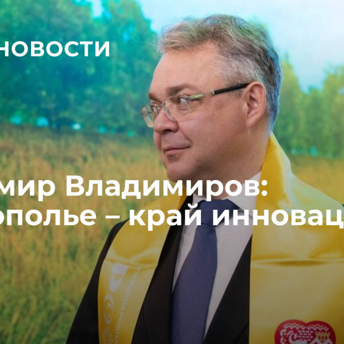 Владимир Владимиров: Ставрополье – край инноваций