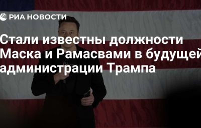 Стали известны должности Маска и Рамасвами в будущей администрации Трампа