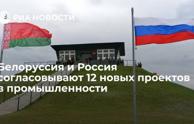 Белоруссия и Россия согласовывают 12 новых проектов в промышленности