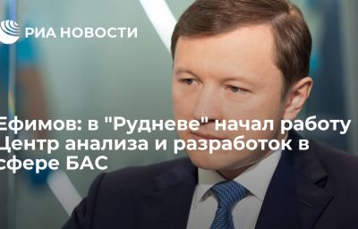 Ефимов: в "Рудневе" начал работу Центр анализа и разработок в сфере БАС