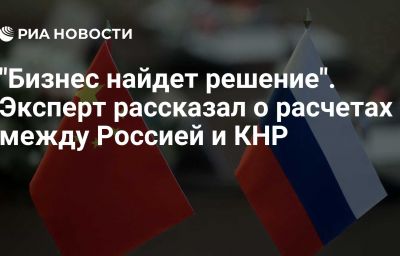 "Бизнес найдет решение". Эксперт рассказал о расчетах между Россией и КНР