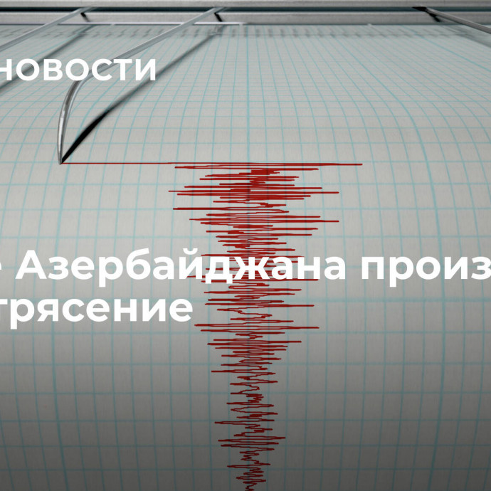 На юге Азербайджана произошло землетрясение