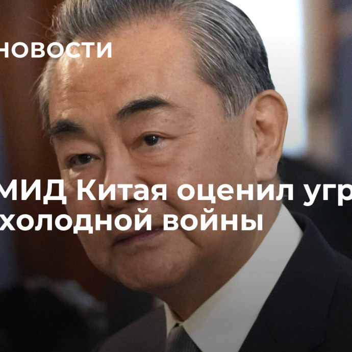 Глава МИД Китая оценил угрозу новой холодной войны