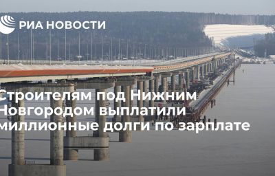 Строителям под Нижним Новгородом выплатили миллионные долги по зарплате