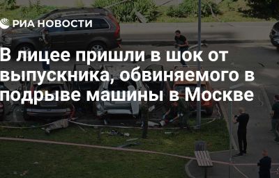 В лицее пришли в шок от выпускника, обвиняемого в подрыве машины в Москве