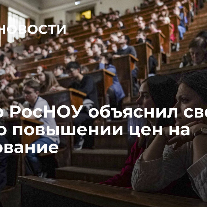 Ректор РосНОУ объяснил свои слова о повышении цен на образование