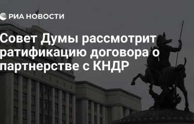 Совет Думы рассмотрит ратификацию договора о партнерстве с КНДР