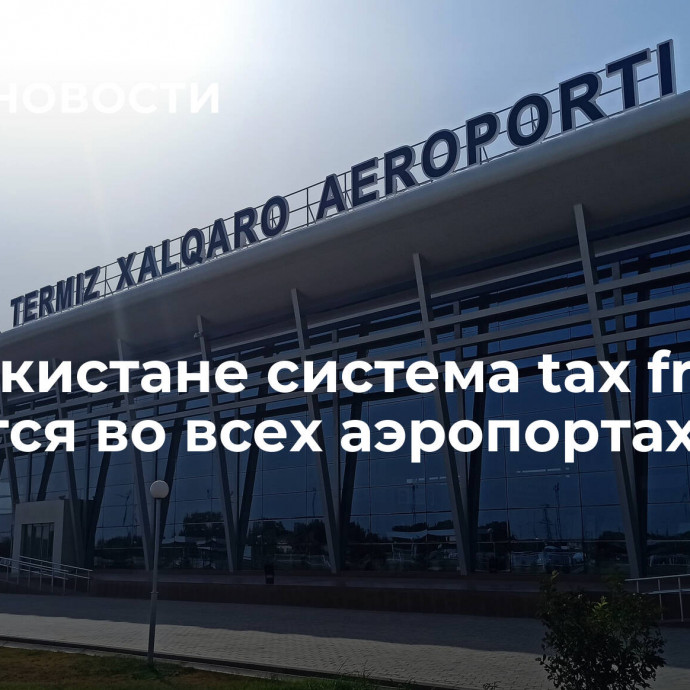 В Узбекистане система tax free появится во всех аэропортах