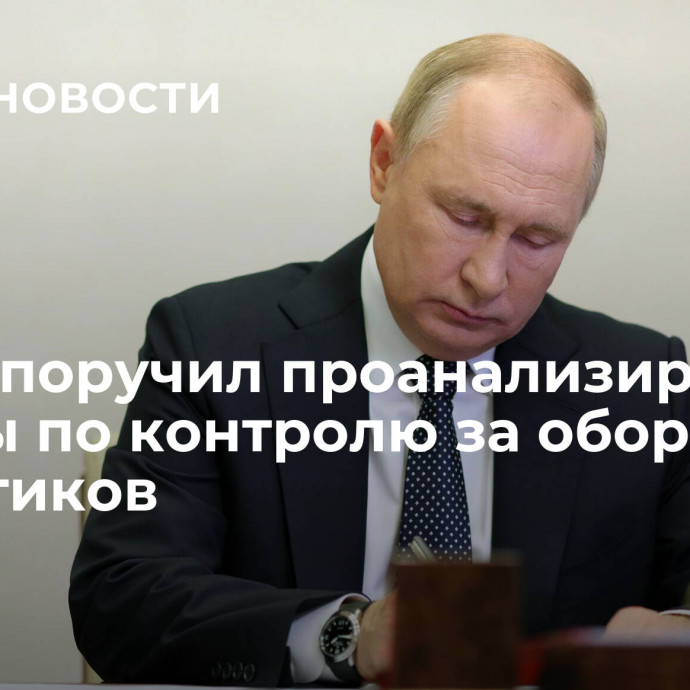 Путин поручил проанализировать законы по контролю за оборотом наркотиков