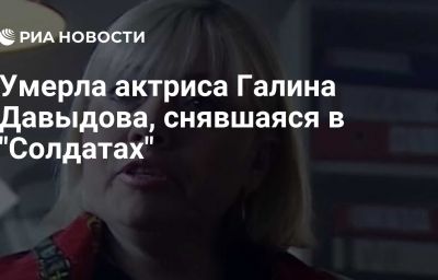 Умерла актриса Галина Давыдова, снявшаяся в "Солдатах"