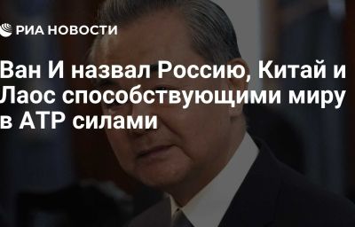 Ван И назвал Россию, Китай и Лаос способствующими миру в АТР силами