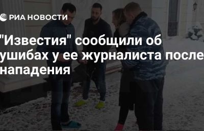 "Известия" сообщили об ушибах у ее журналиста после нападения