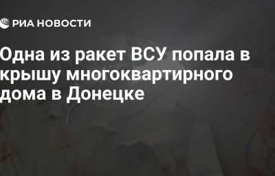 Одна из ракет ВСУ попала в крышу многоквартирного дома в Донецке