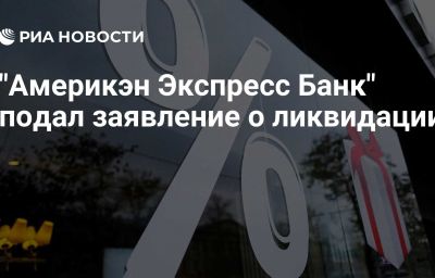 "Америкэн Экспресс Банк" подал заявление о ликвидации