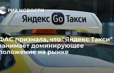 ФАС признала, что "Яндекс Такси" занимает доминирующее положение на рынке