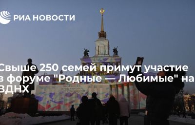 Свыше 250 семей примут участие в форуме "Родные — Любимые" на ВДНХ