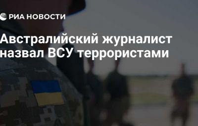 Австралийский журналист назвал ВСУ террористами