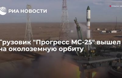 Грузовик "Прогресс МС-25" вышел на околоземную орбиту