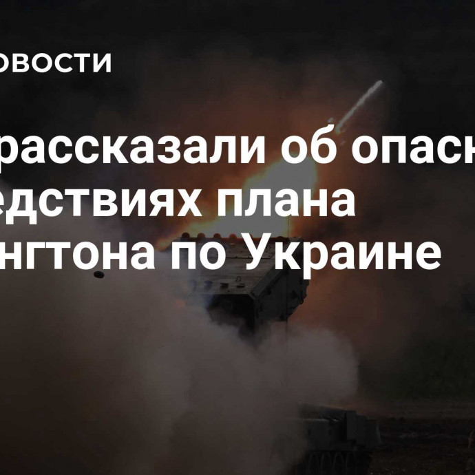 СМИ рассказали об опасных последствиях плана Вашингтона по Украине