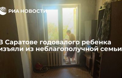 В Саратове годовалого ребенка изъяли из неблагополучной семьи