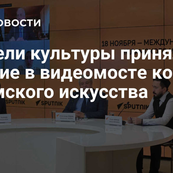 Деятели культуры приняли участие в видеомосте ко Дню исламского искусства