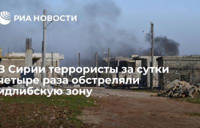 В Сирии террористы за сутки четыре раза обстреляли идлибскую зону