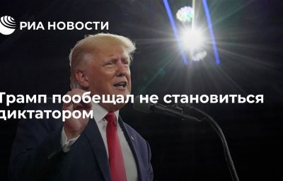 Трамп пообещал не становиться диктатором