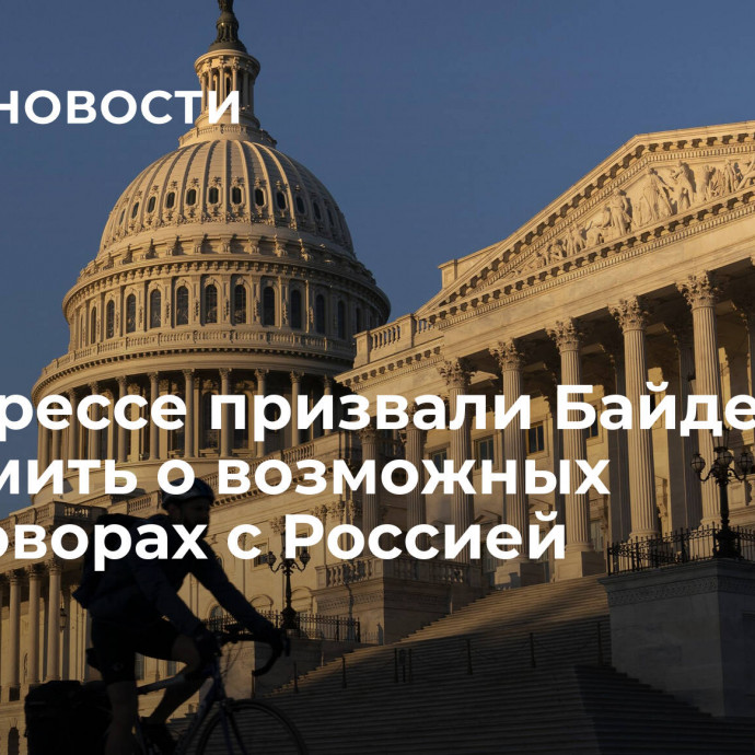 В конгрессе призвали Байдена уведомить о возможных переговорах с Россией