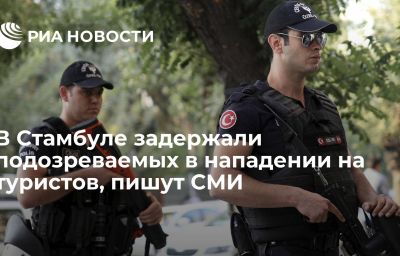 В Стамбуле задержали подозреваемых в нападении на туристов, пишут СМИ