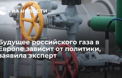 Будущее российского газа в Европе зависит от политики, заявила эксперт