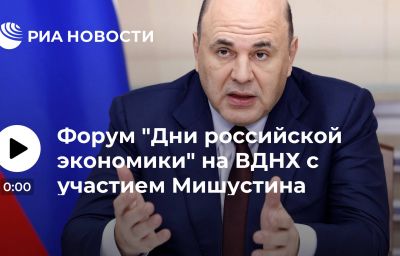 Форум "Дни российской экономики" на ВДНХ с участием Мишустина