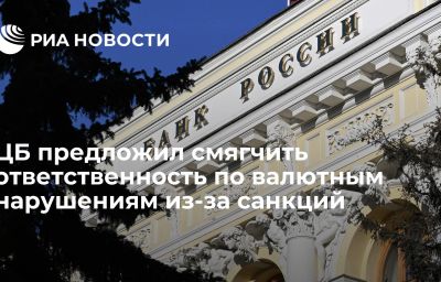 ЦБ предложил смягчить ответственность по валютным нарушениям из-за санкций