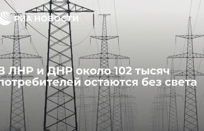 В ЛНР и ДНР около 102 тысяч потребителей остаются без света