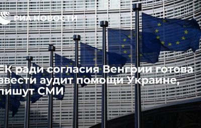 ЕК ради согласия Венгрии готова ввести аудит помощи Украине, пишут СМИ