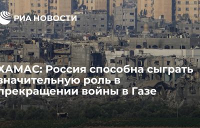 ХАМАС: Россия способна сыграть значительную роль в прекращении войны в Газе