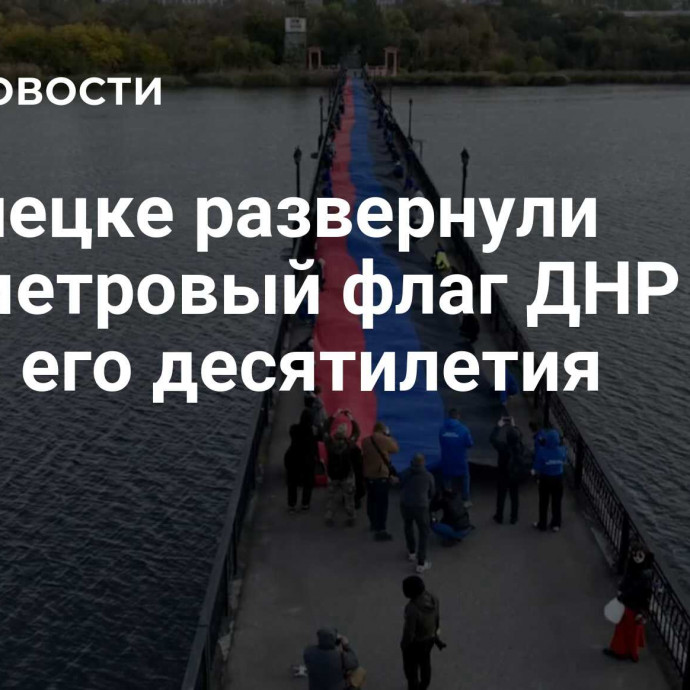 В Донецке развернули 200-метровый флаг ДНР в честь его десятилетия